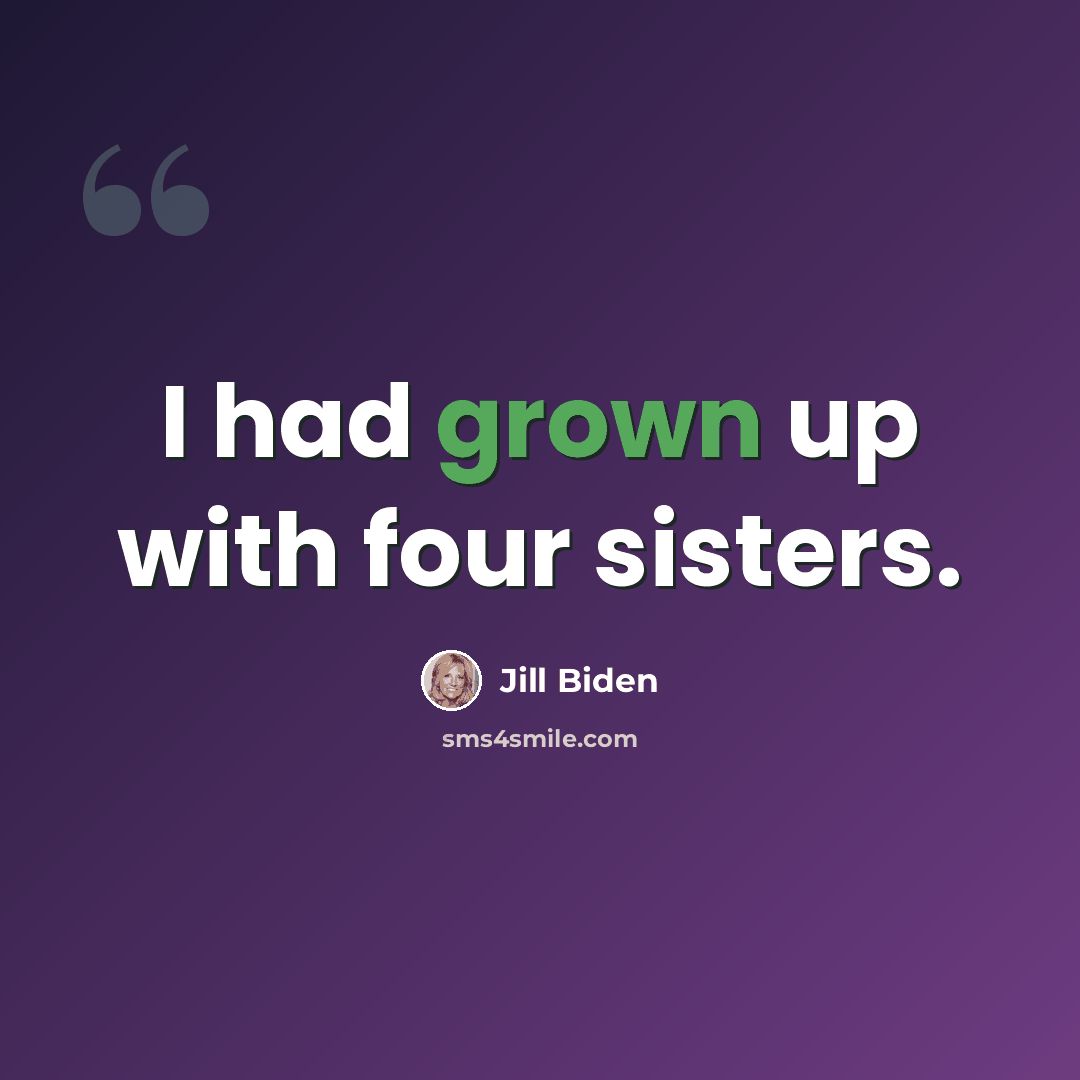“I had grown up with four sisters.” quote by Jill Biden