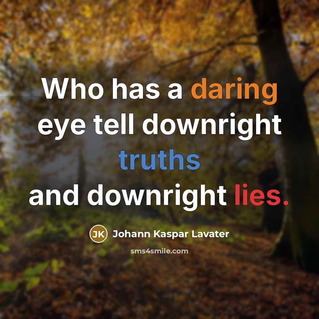 “Who has a daring eye tell downright truths and downright lies.” quote by Johann Kaspar Lavater