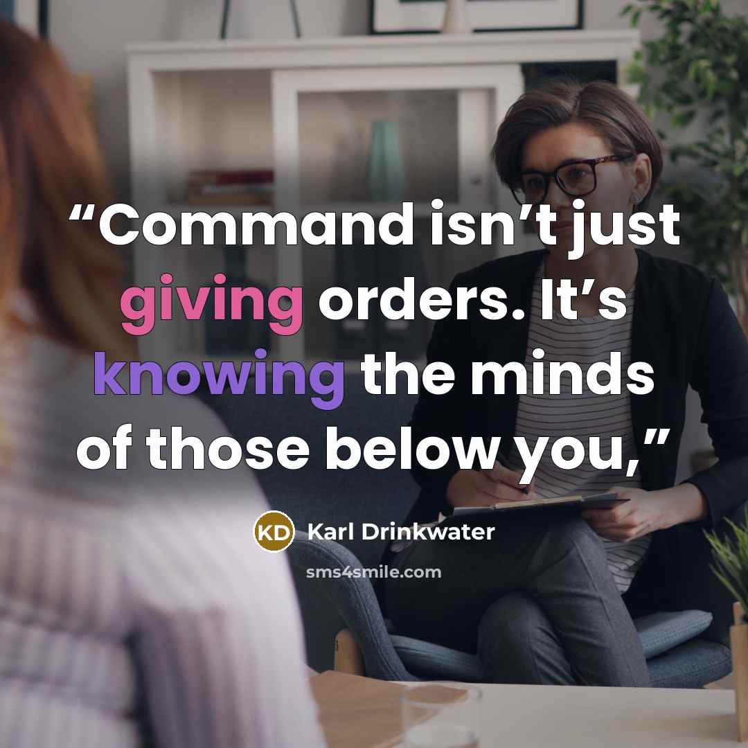 “Command isn’t just giving orders. It’s knowing the minds of those below you,” quote by Karl Drinkwater
