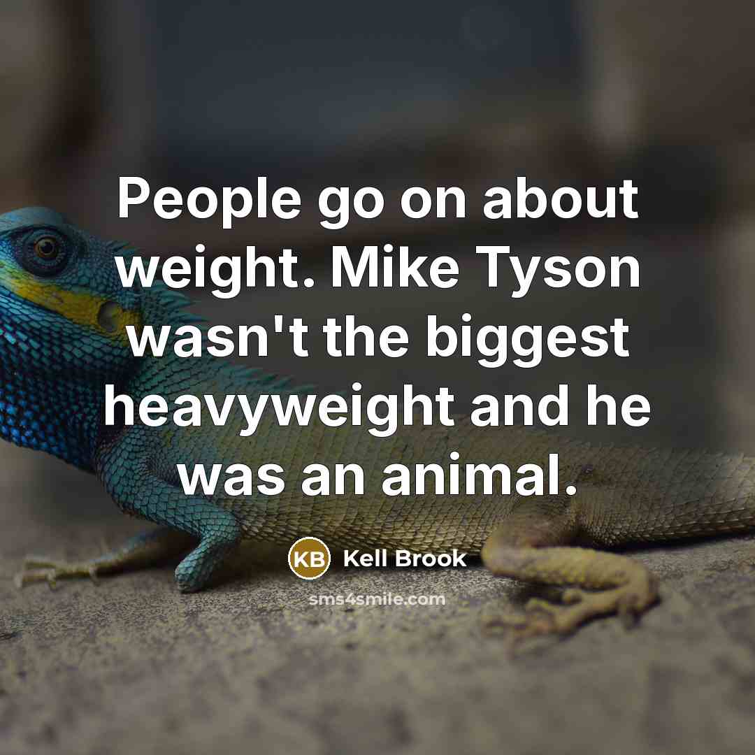 “People go on about weight. Mike Tyson wasn't the biggest heavyweight and he was an animal.” quote by Kell Brook