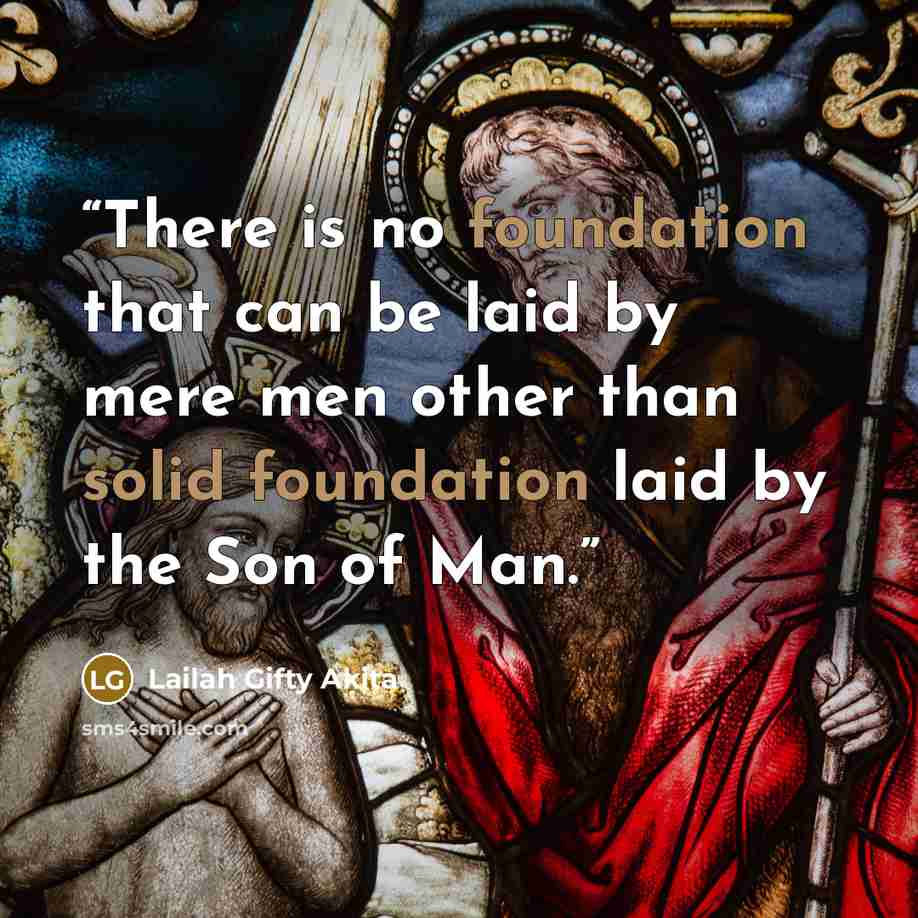 “There is no foundation that can be laid by mere men other than solid foundation laid by the Son of Man.” quote by Lailah Gifty Akita