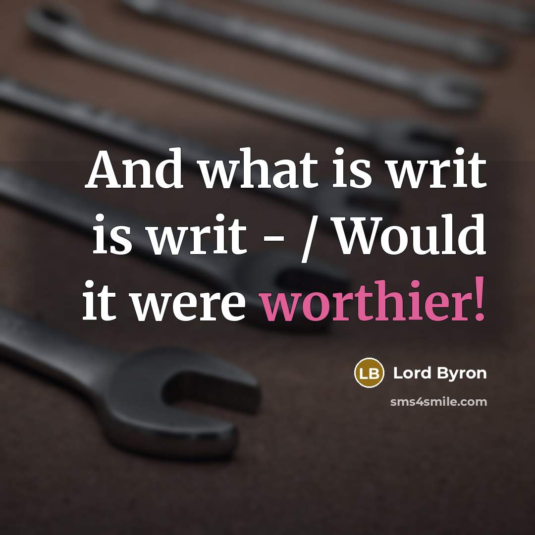 “And what is writ is writ - / Would it were worthier!” quote by Lord Byron