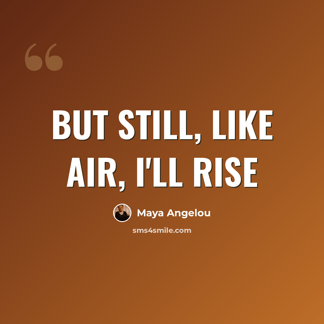 “But still, like air, I'll rise” quote by Maya Angelou