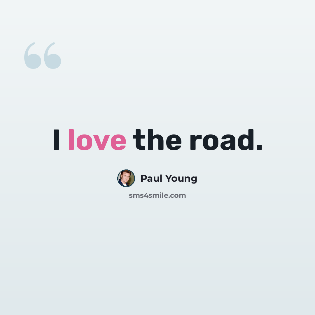 “I love the road.” quote by Paul Young