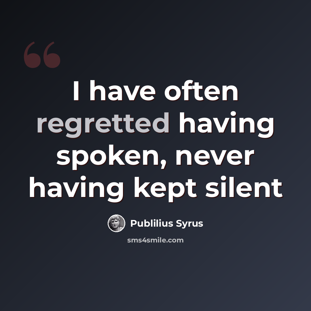 “I have often regretted having spoken, never having kept silent” quote by Publilius Syrus