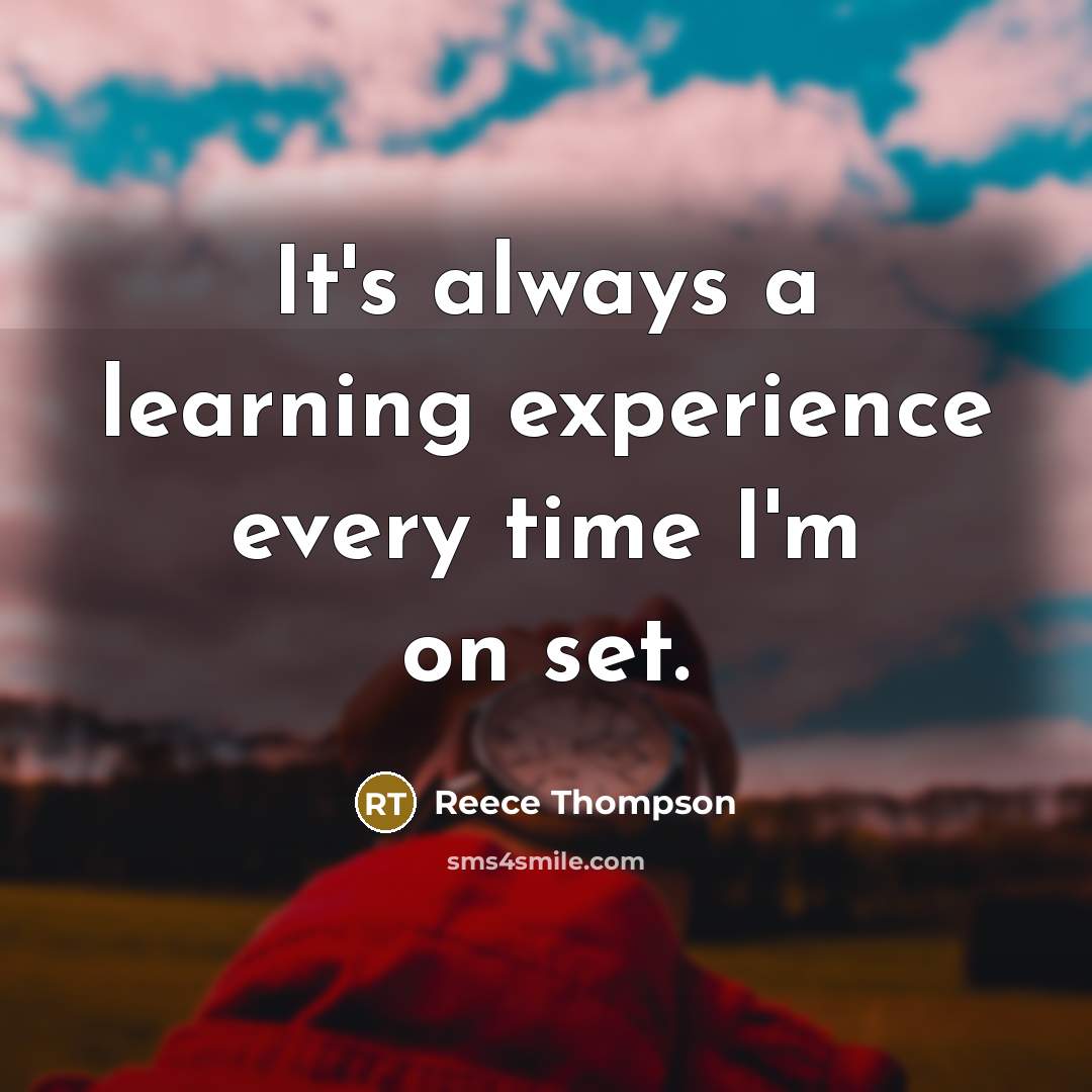 “It's always a learning experience every time I'm on set.” quote by Reece Thompson