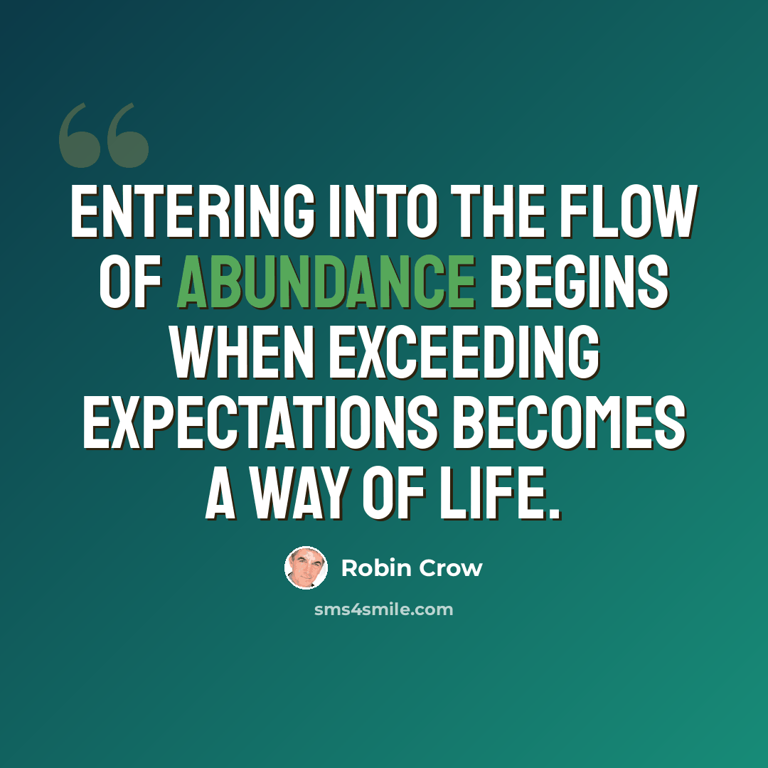 “Entering into the flow of abundance begins when exceeding expectations becomes a way of life.” quote by Robin Crow