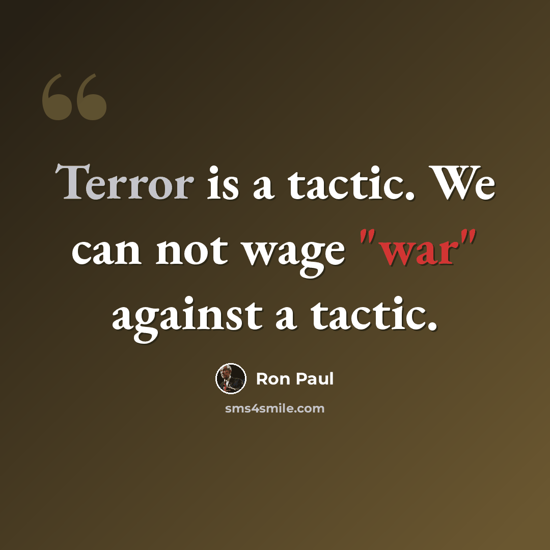 “Terror is a tactic. We can not wage "war" against a tactic.” quote by Ron Paul