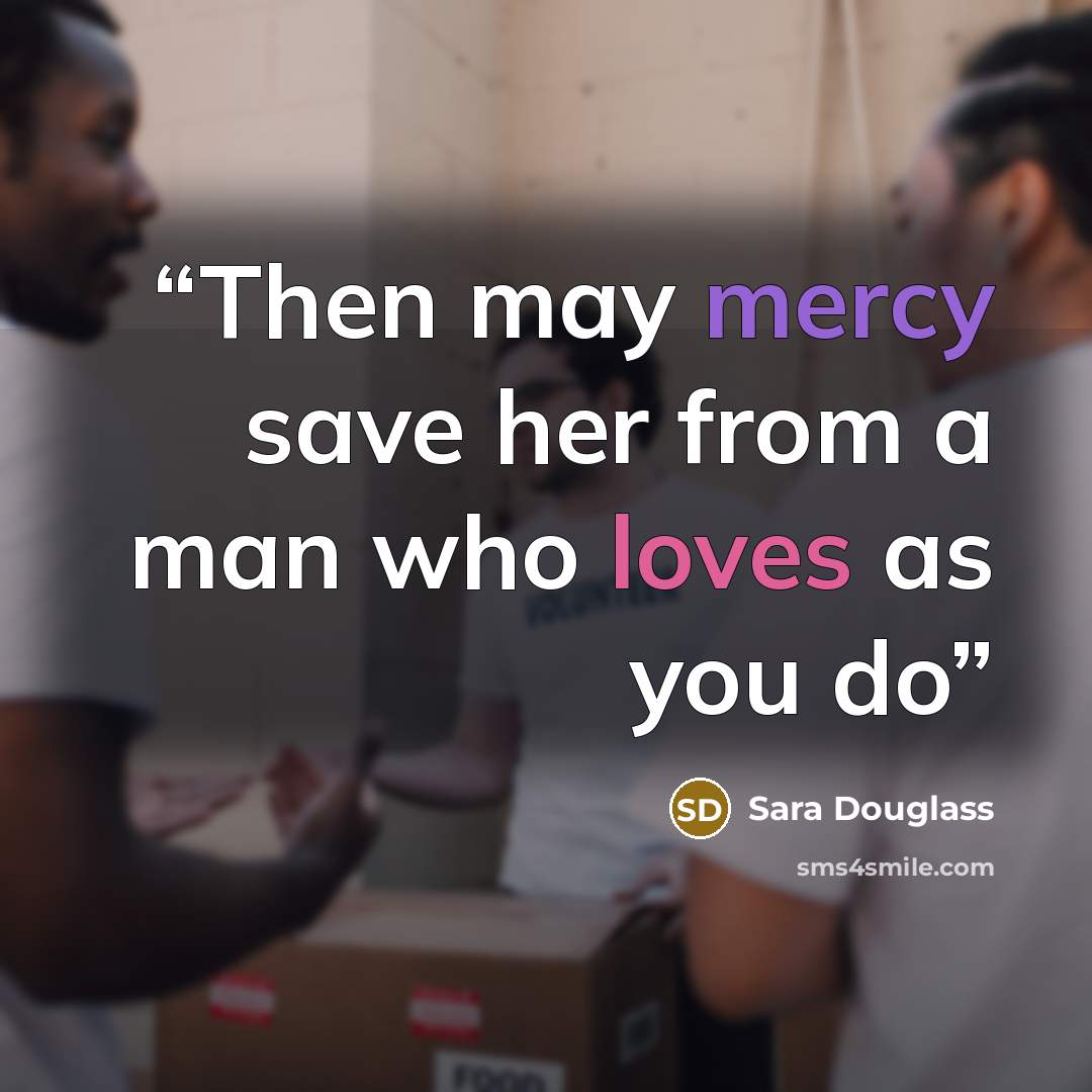 “Then may mercy save her from a man who loves as you do” quote by Sara Douglass