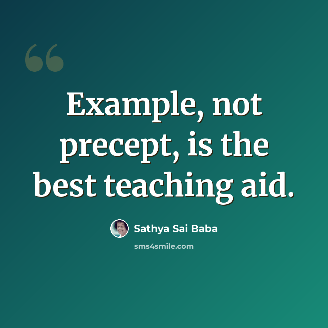 “Example, not precept, is the best teaching aid.” quote by Sathya Sai Baba