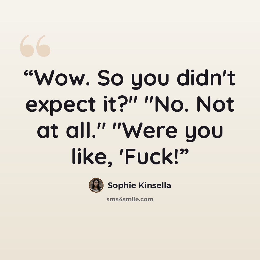 “Wow. So you didn't expect it?" "No. Not at all." "Were you like, 'Fuck!” quote by Sophie Kinsella