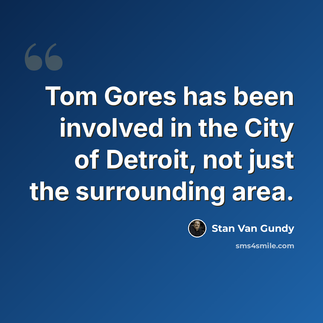 “Tom Gores has been involved in the City of Detroit, not just the surrounding area.” quote by Stan Van Gundy
