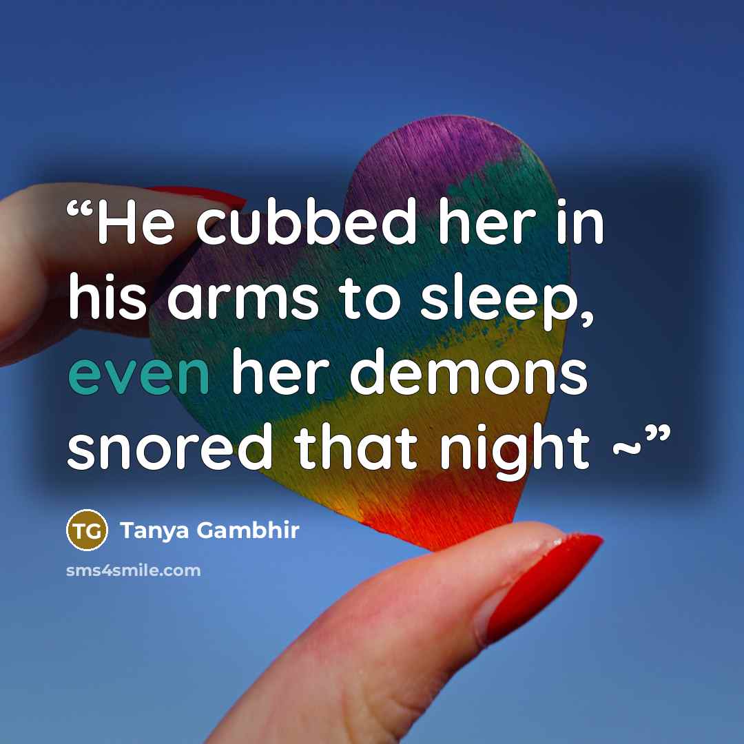 “He cubbed her in his arms to sleep, even her demons snored that night ~” quote by Tanya Gambhir