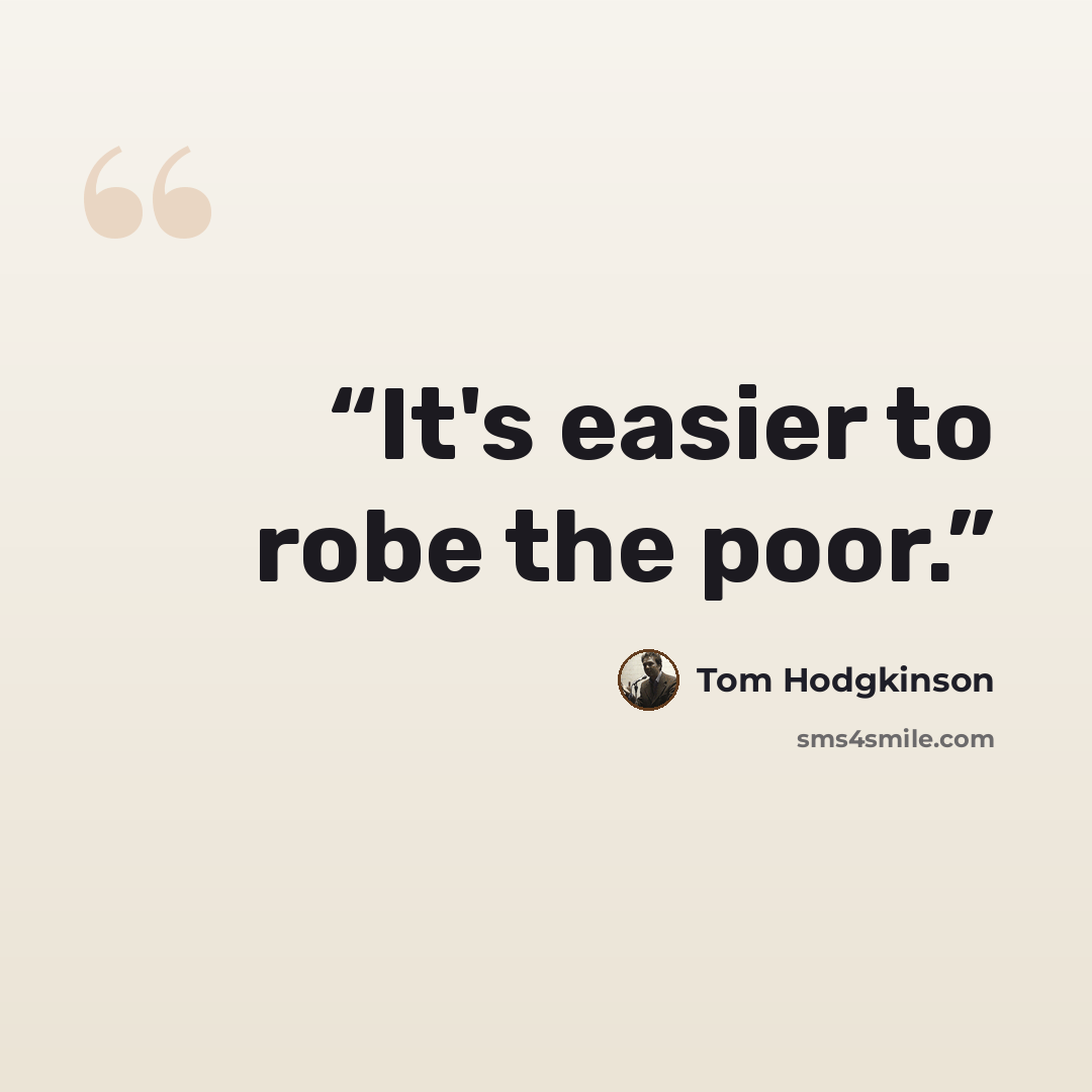 “It's easier to robe the poor.” quote by Tom Hodgkinson