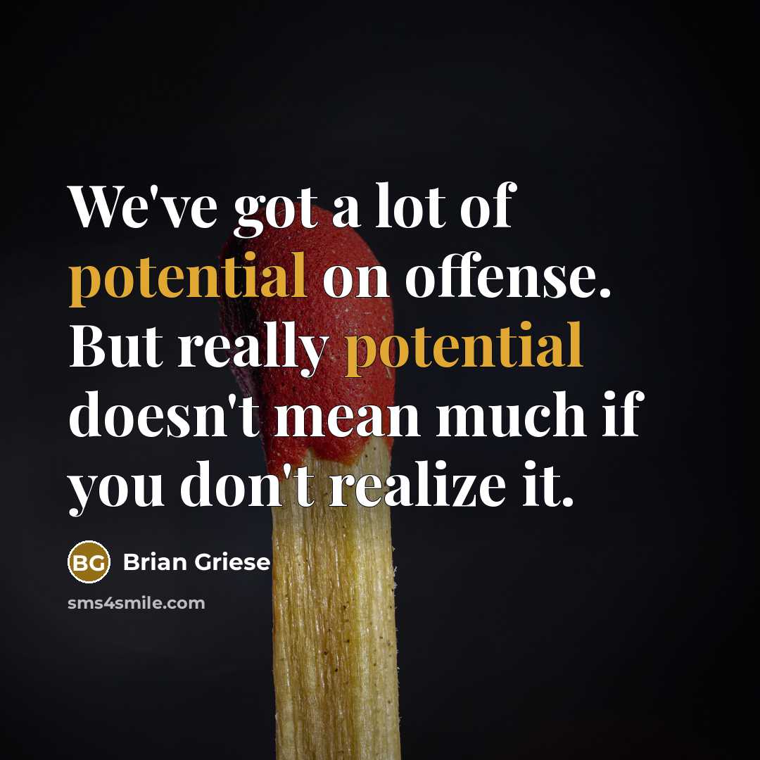 “We've got a lot of potential on offense. But really potential doesn't mean much if you don't realize it.” quote by Brian Griese