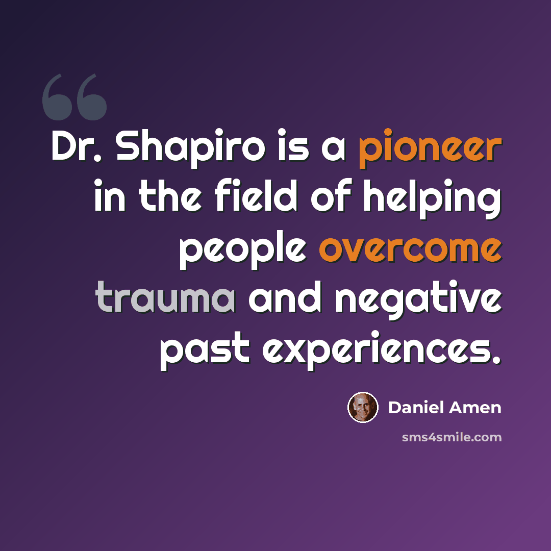 “Dr. Shapiro is a pioneer in the field of helping people overcome trauma and negative past experiences.” quote by Daniel Amen