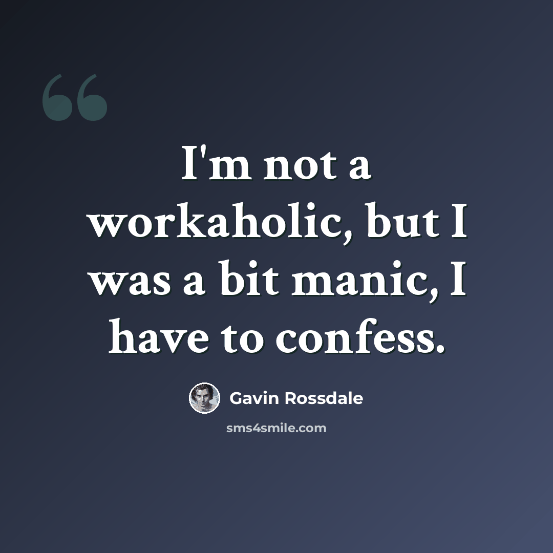 “I'm not a workaholic, but I was a bit manic, I have to confess.” quote by Gavin Rossdale
