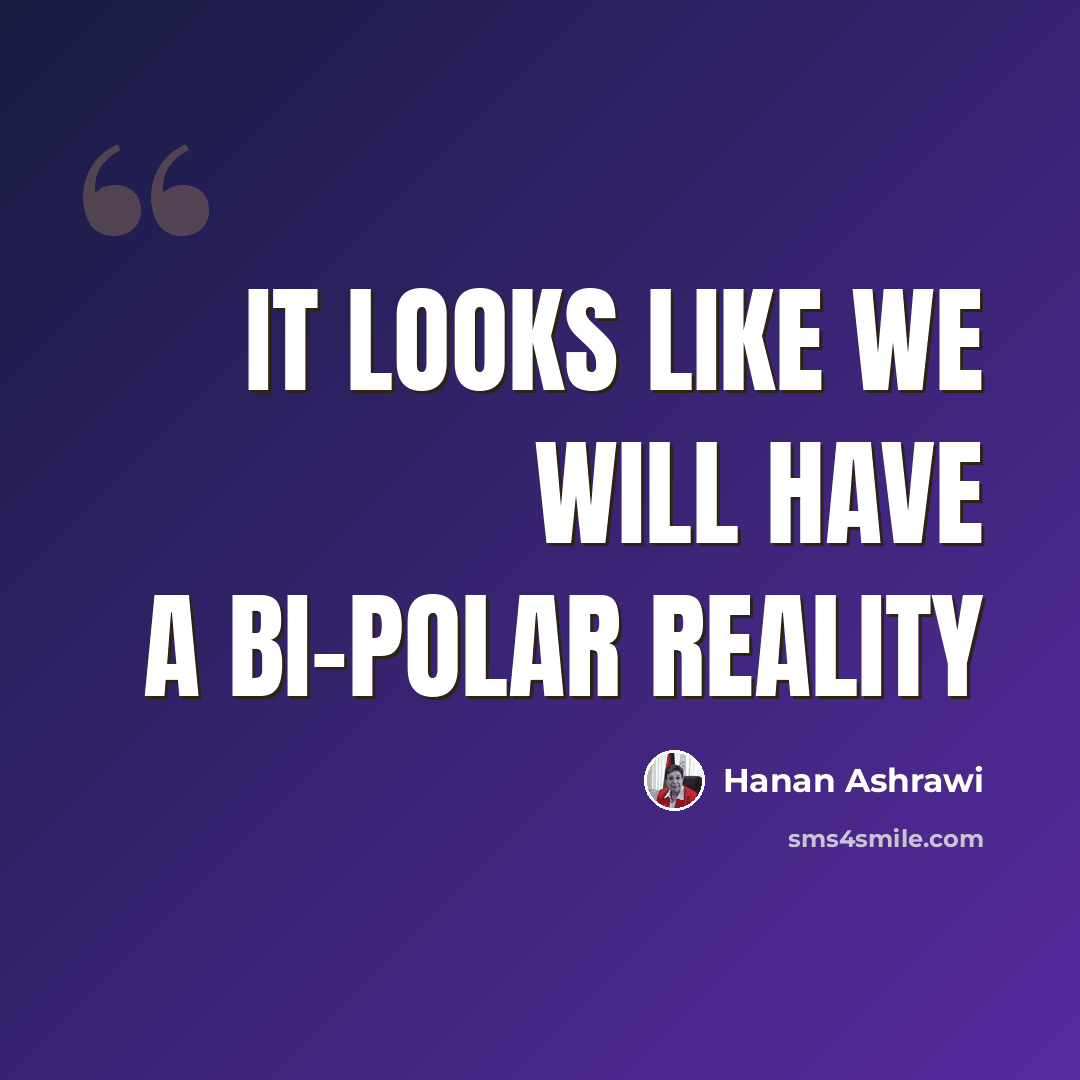 “It looks like we will have a bi-polar reality” quote by Hanan Ashrawi