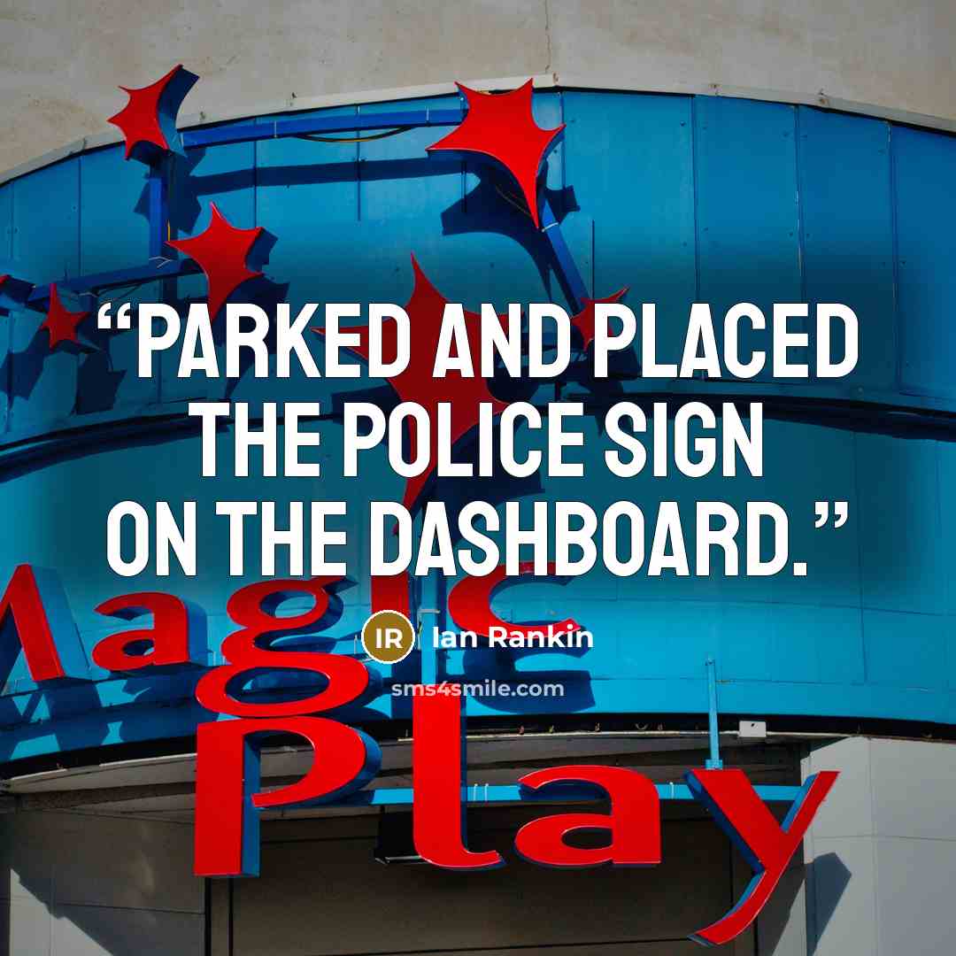 “parked and placed the POLICE sign on the dashboard.” quote by Ian Rankin