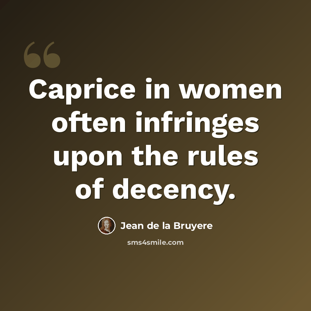 “Caprice in women often infringes upon the rules of decency.” quote by Jean de la Bruyere