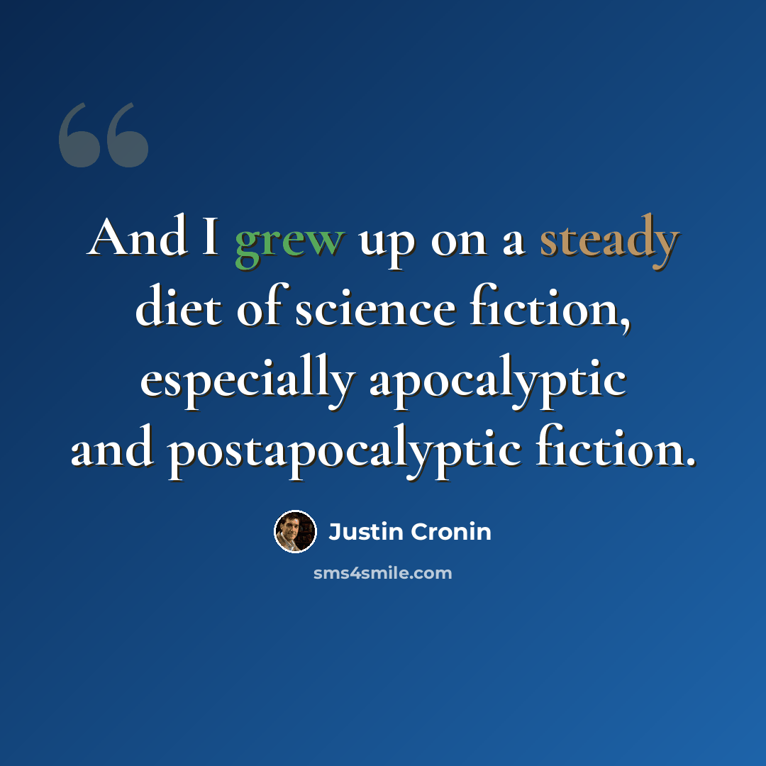 “And I grew up on a steady diet of science fiction, especially apocalyptic and postapocalyptic fiction.” quote by Justin Cronin