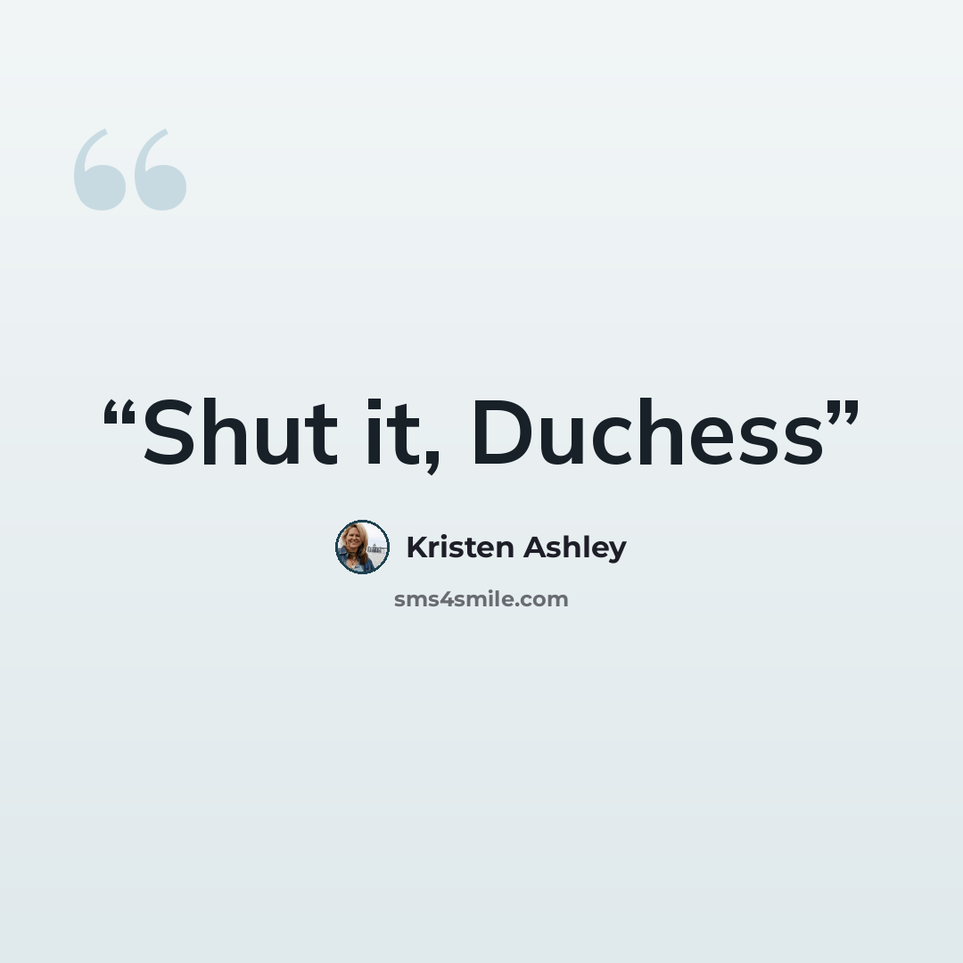 “Shut it, Duchess” quote by Kristen Ashley