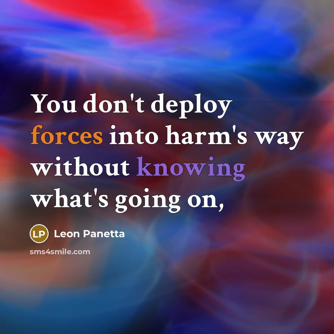 “You don't deploy forces into harm's way without knowing what's going on,” quote by Leon Panetta