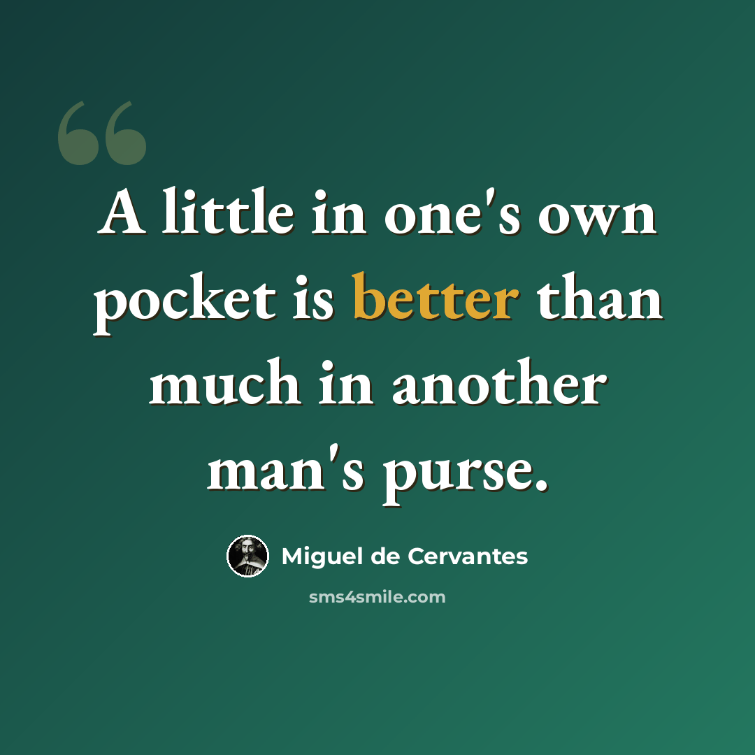 “A little in one's own pocket is better than much in another man's purse.” quote by Miguel de Cervantes