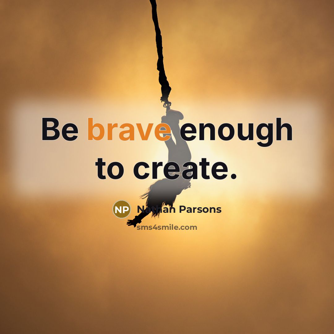 “Be brave enough to create.” quote by Nathan Parsons