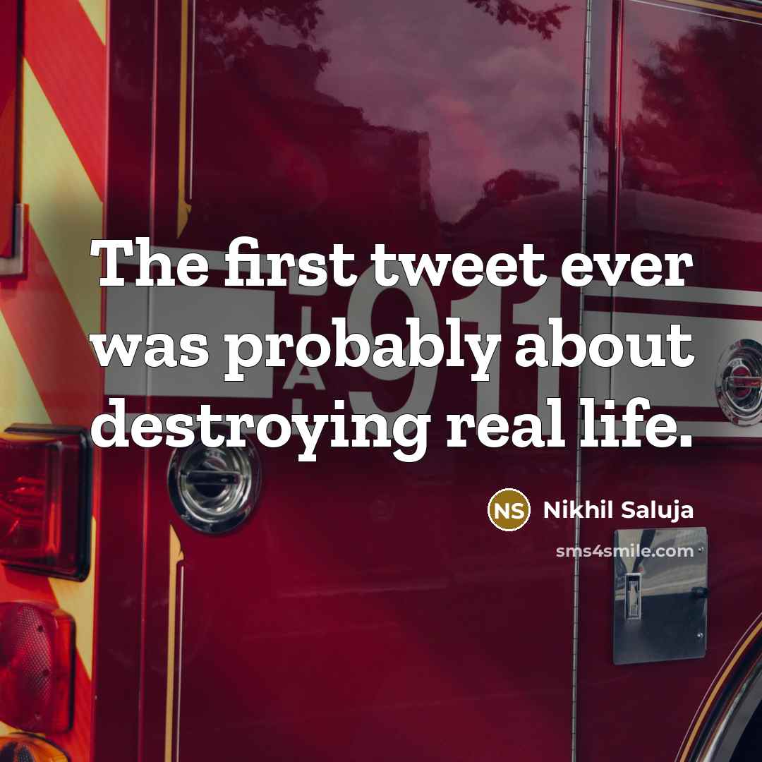 “The first tweet ever was probably about destroying real life.” quote by Nikhil Saluja