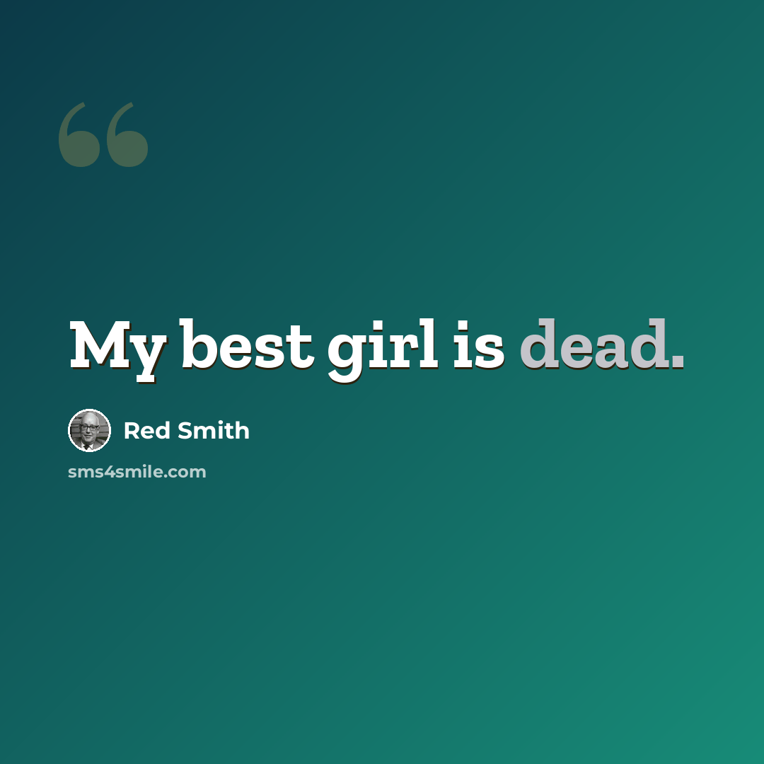 “My best girl is dead.” quote by Red Smith