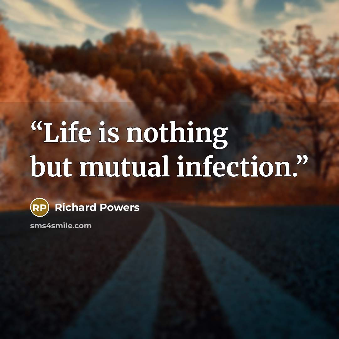 “Life is nothing but mutual infection.” quote by Richard Powers