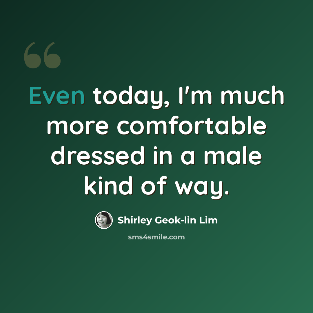 “Even today, I'm much more comfortable dressed in a male kind of way.” quote by Shirley Geok-lin Lim