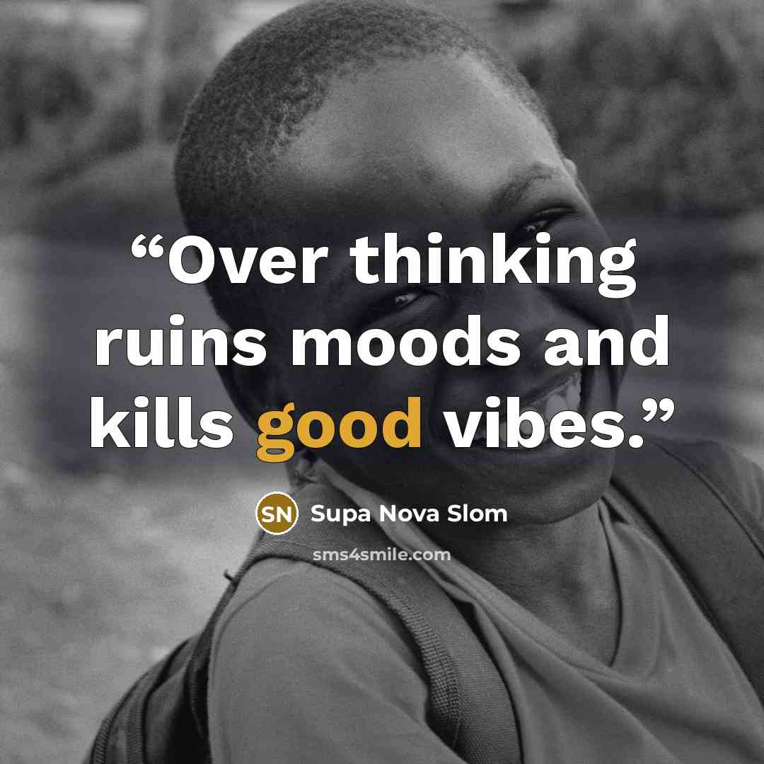 “Over thinking ruins moods and kills good vibes.” quote by Supa Nova Slom