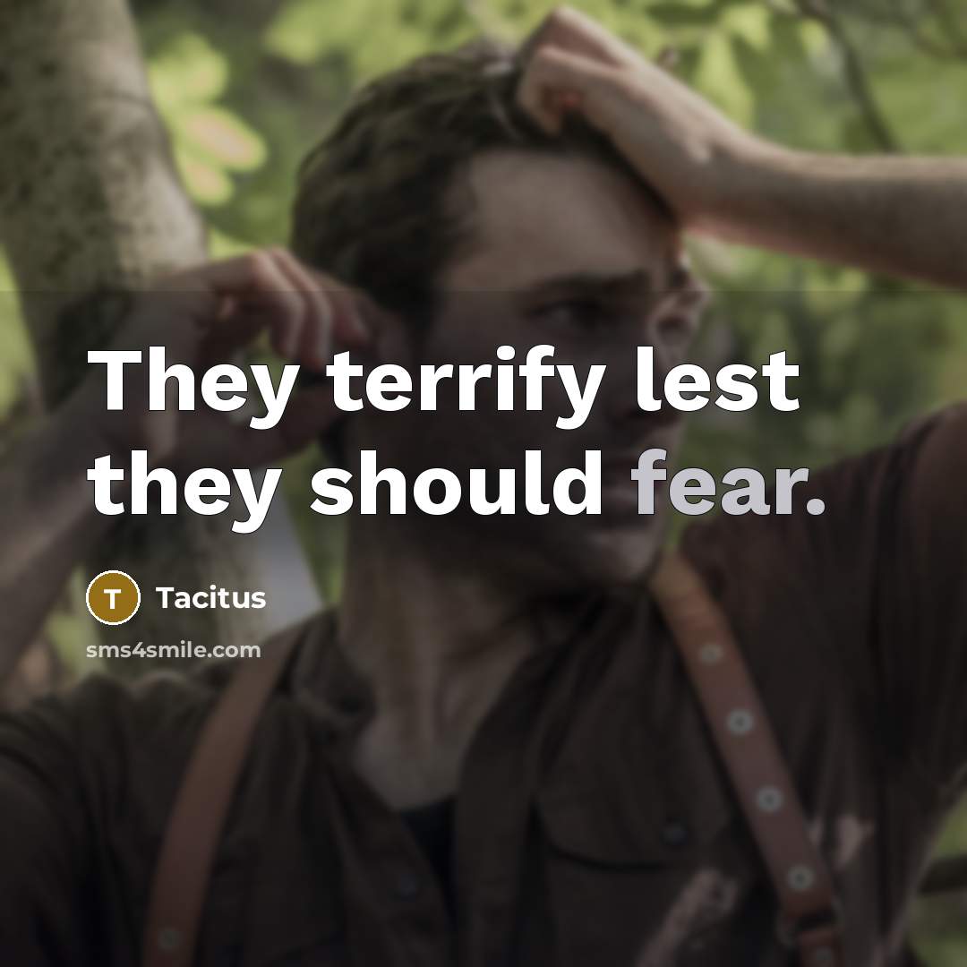 “They terrify lest they should fear.” quote by Tacitus