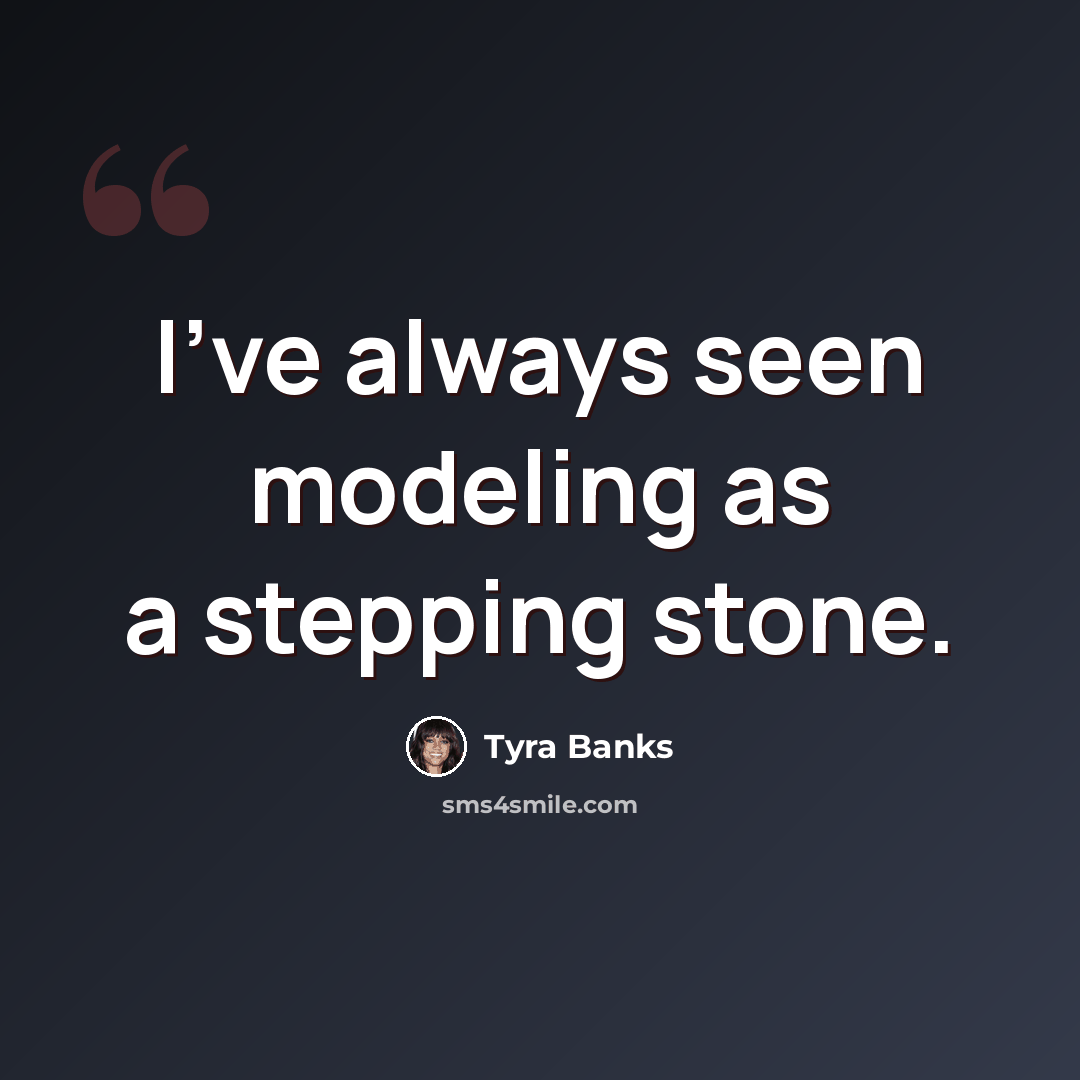 “I've always seen modeling as a stepping stone.” quote by Tyra Banks