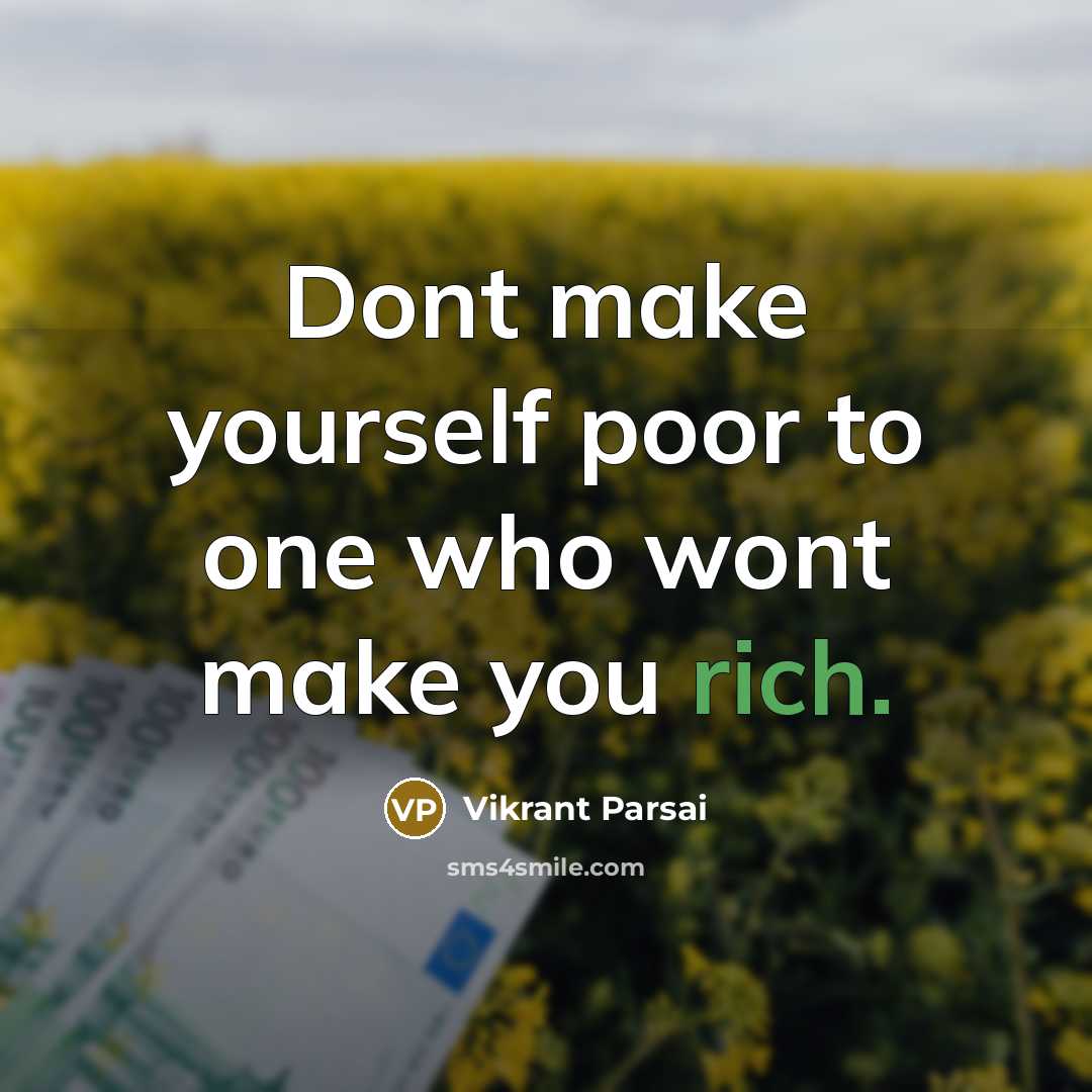 “Dont make yourself poor to one who wont make you rich.” quote by Vikrant Parsai