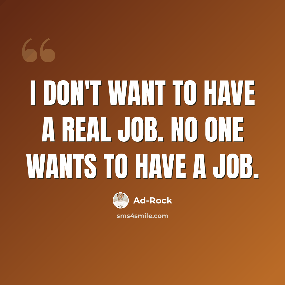 “I don't want to have a real job. No one wants to have a job.” quote by Ad-Rock