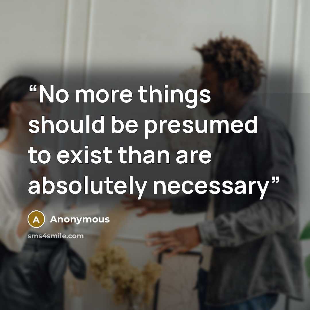 “No more things should be presumed to exist than are absolutely necessary” quote by Anonymous