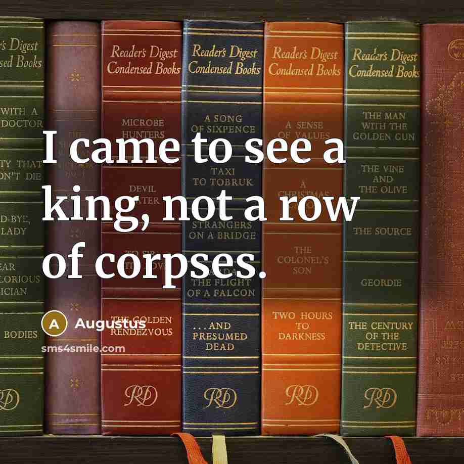 “I came to see a king, not a row of corpses.” quote by Augustus