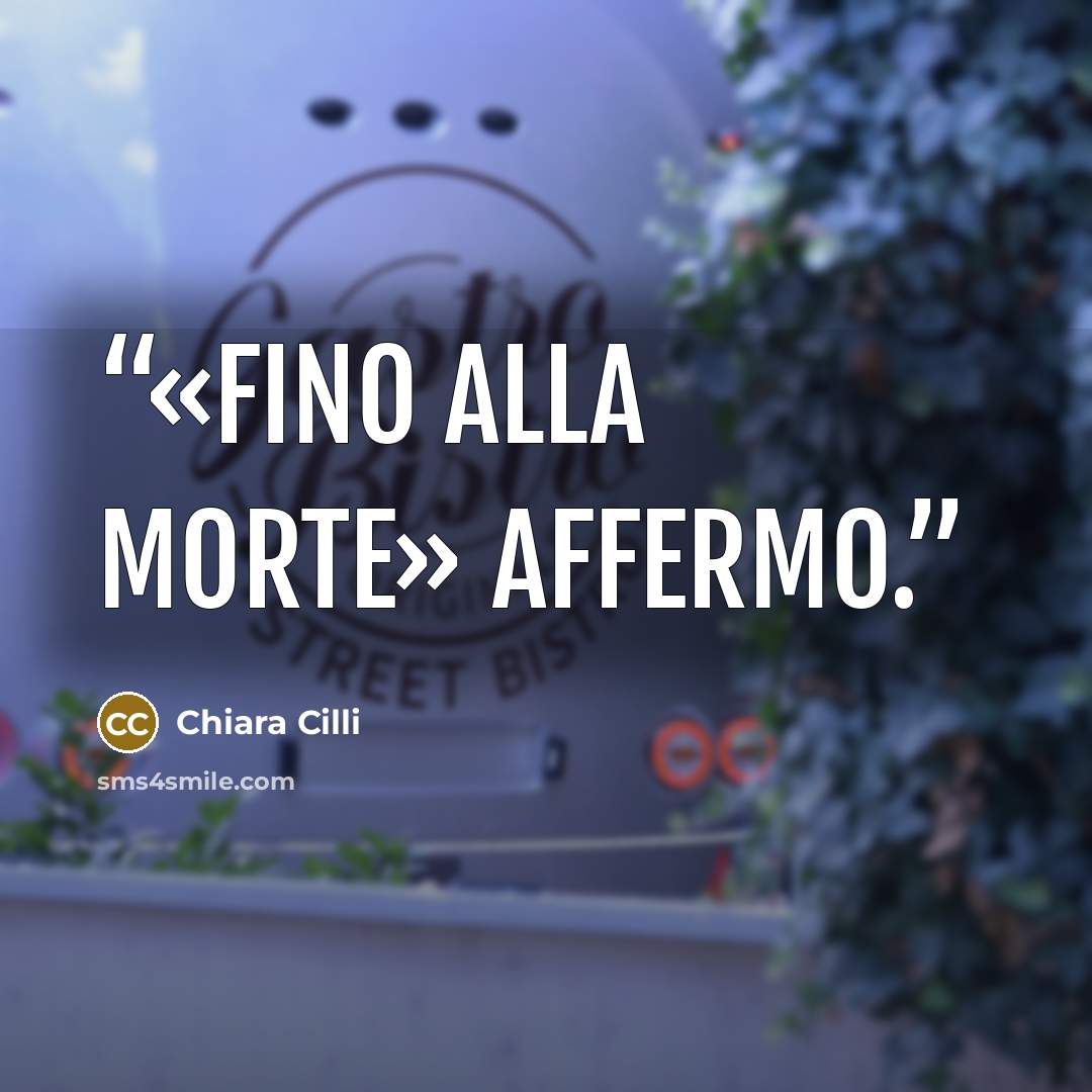 “«Fino alla morte» affermo.” quote by Chiara Cilli