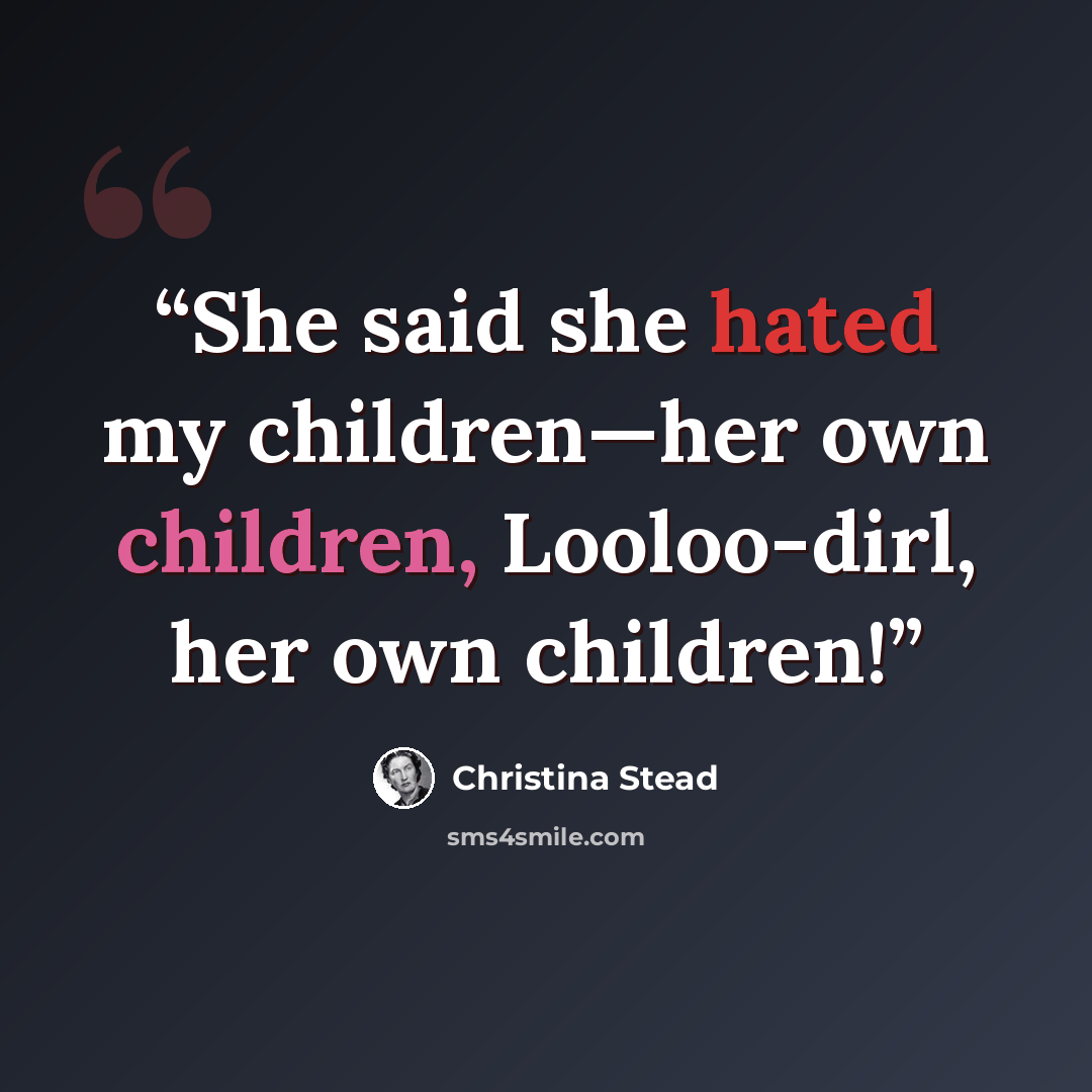 “She said she hated my children—her own children, Looloo-dirl, her own children!” quote by Christina Stead