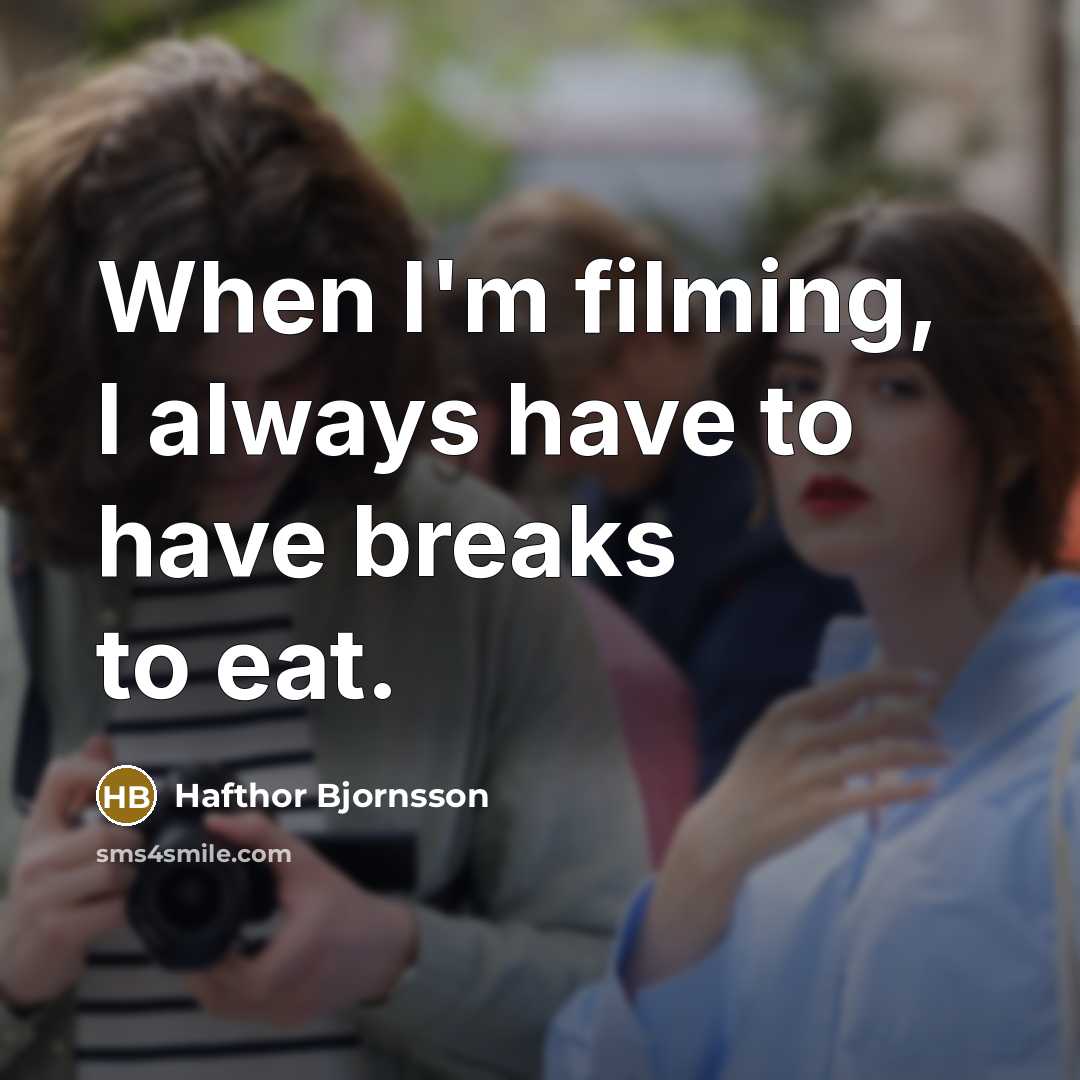 “When I'm filming, I always have to have breaks to eat.” quote by Hafthor Bjornsson