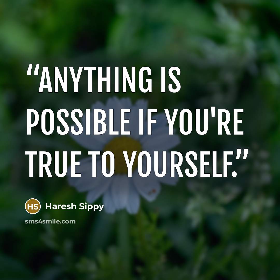 “Anything is possible if you're true to yourself.” quote by Haresh Sippy