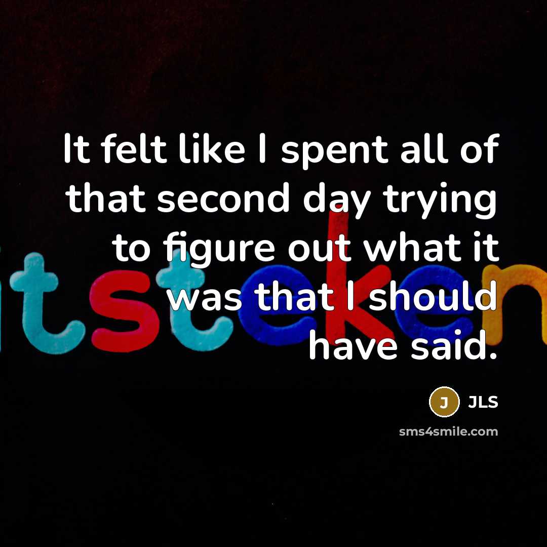 “It felt like I spent all of that second day trying to figure out what it was that I should have said.” quote by JLS