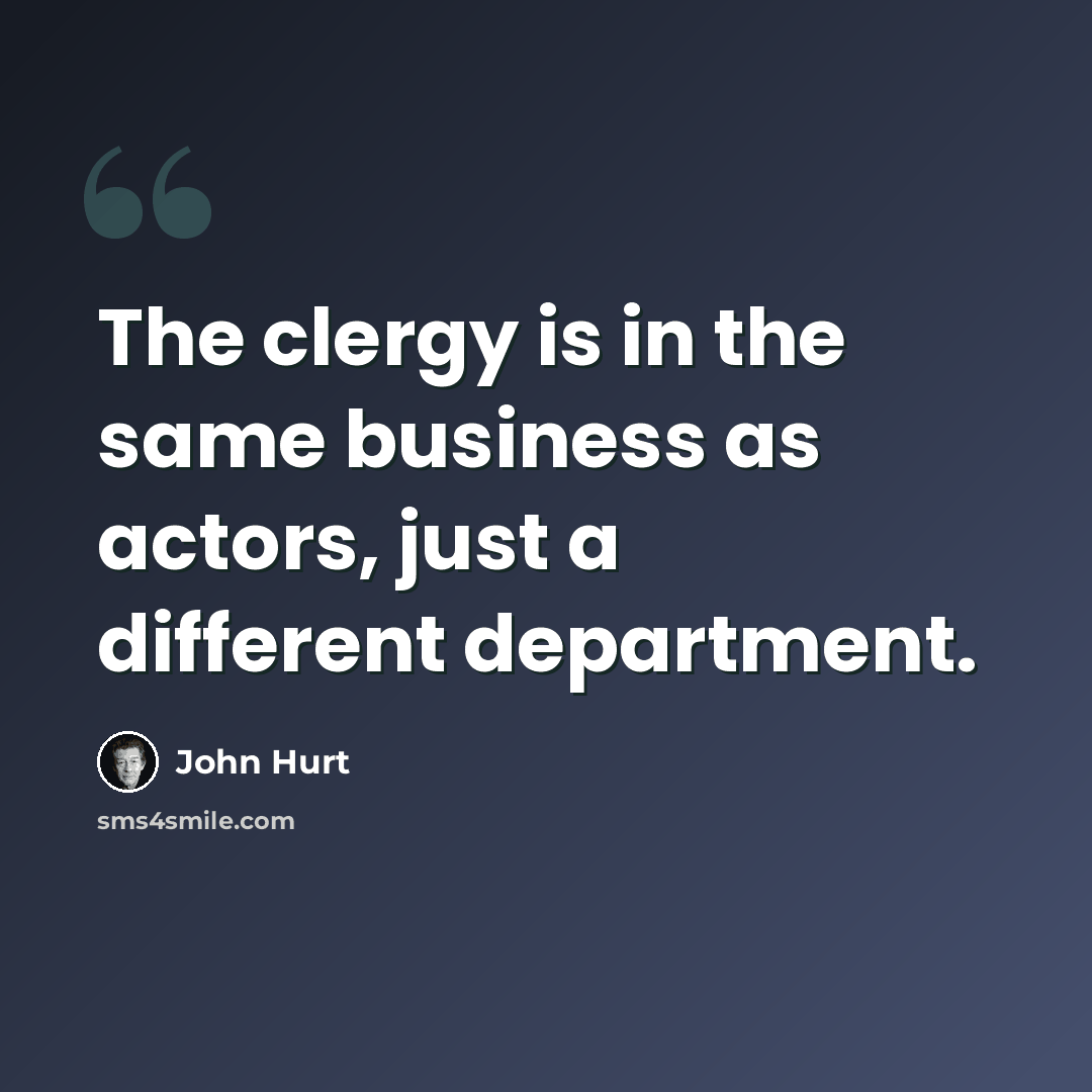 “The clergy is in the same business as actors, just a different department.” quote by John Hurt