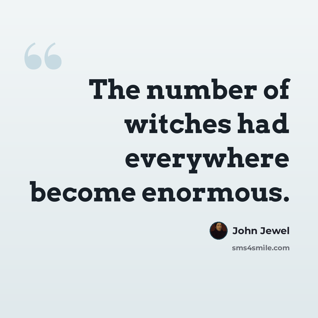 “The number of witches had everywhere become enormous.” quote by John Jewel