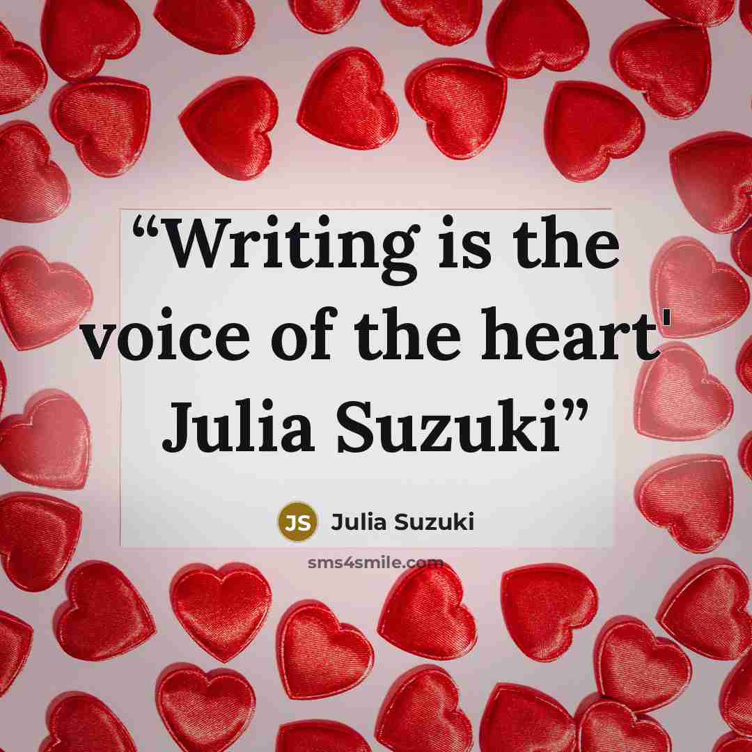 “Writing is the voice of the heart' Julia Suzuki” quote by Julia Suzuki