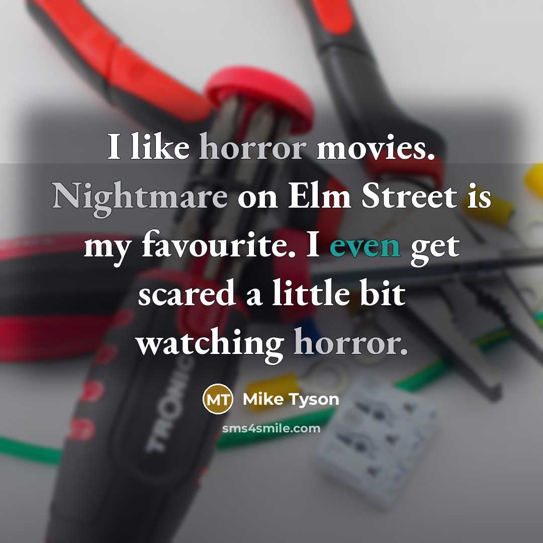 “I like horror movies. Nightmare on Elm Street is my favourite. I even get scared a little bit watching horror.” quote by Mike Tyson