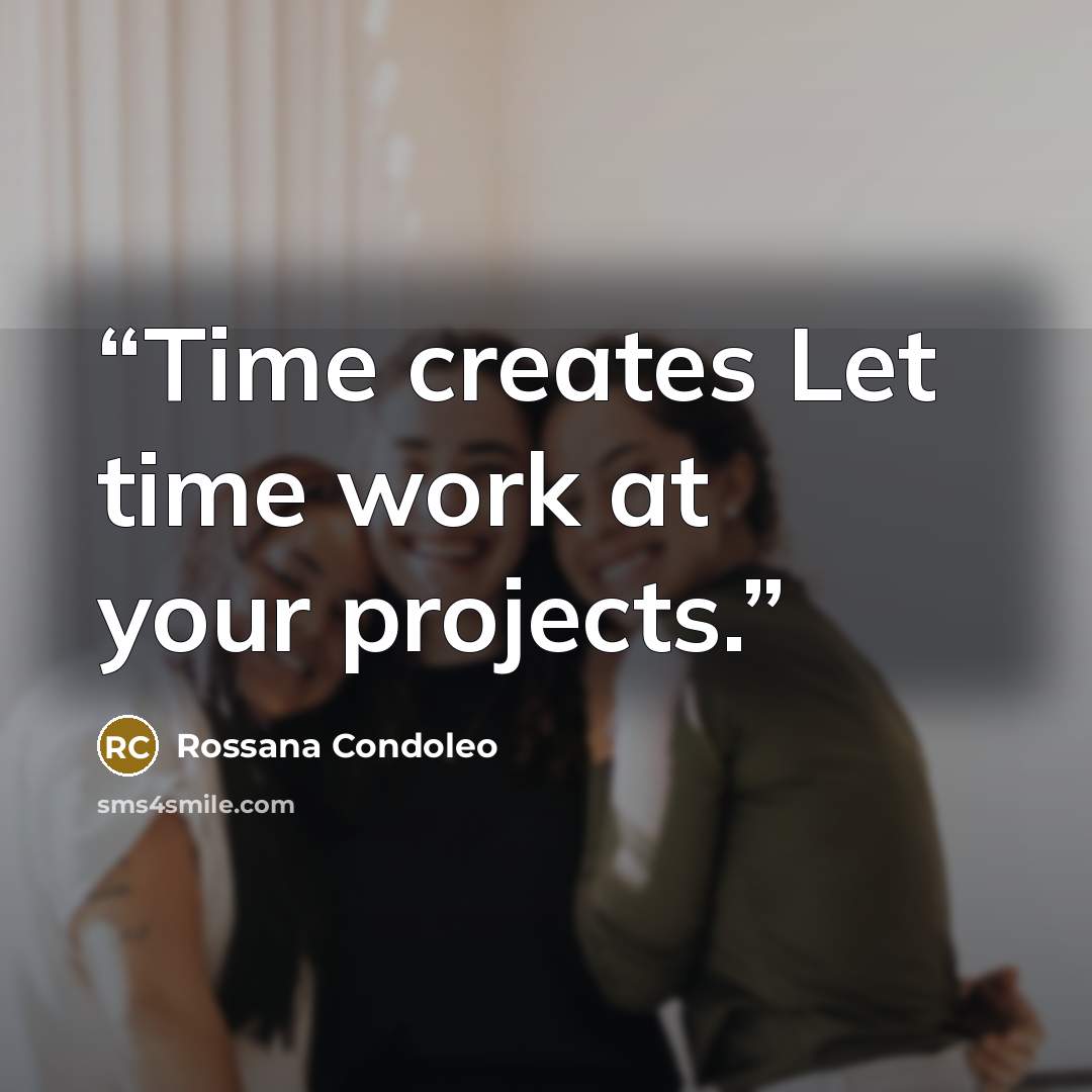 “Time creates Let time work at your projects.” quote by Rossana Condoleo
